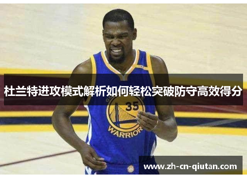 杜兰特进攻模式解析如何轻松突破防守高效得分 杜兰特进攻模式解析如何轻松突破防守高效得分