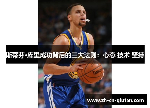 斯蒂芬·库里成功背后的三大法则:心态 技术 坚持 斯蒂芬·库里成功背后的三大法则:心态 技术 坚持