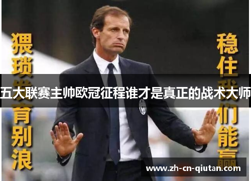 五大联赛主帅欧冠征程谁才是真正的战术大师 五大联赛主帅欧冠征程谁才是真正的战术大师