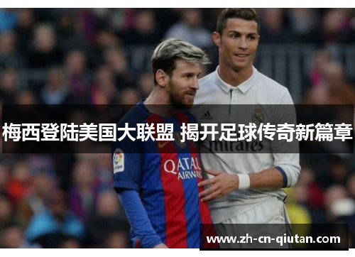 梅西登陆美国大联盟 揭开足球传奇新篇章 梅西登陆美国大联盟 揭开足球传奇新篇章