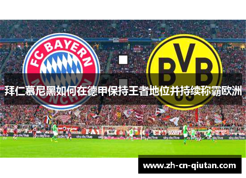 拜仁慕尼黑如何在德甲保持王者地位并持续称霸欧洲 拜仁慕尼黑如何在德甲保持王者地位并持续称霸欧洲