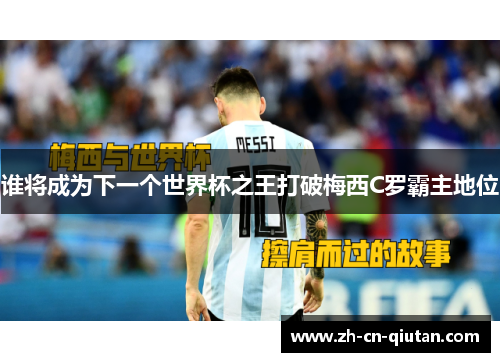谁将成为下一个世界杯之王打破梅西C罗霸主地位 谁将成为下一个世界杯之王打破梅西C罗霸主地位