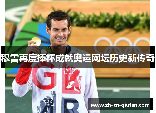 穆雷再度捧杯成就奥运网坛历史新传奇 穆雷再度捧杯成就奥运网坛历史新传奇