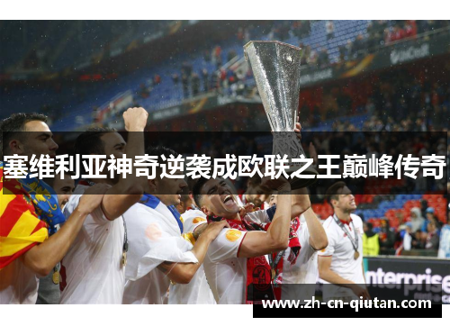 塞维利亚神奇逆袭成欧联之王巅峰传奇 塞维利亚神奇逆袭成欧联之王巅峰传奇