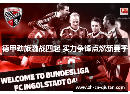 德甲劲旅激战四起 实力争锋点燃新赛季 德甲劲旅激战四起 实力争锋点燃新赛季