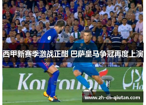西甲新赛季激战正酣 巴萨皇马争冠再度上演 西甲新赛季激战正酣 巴萨皇马争冠再度上演