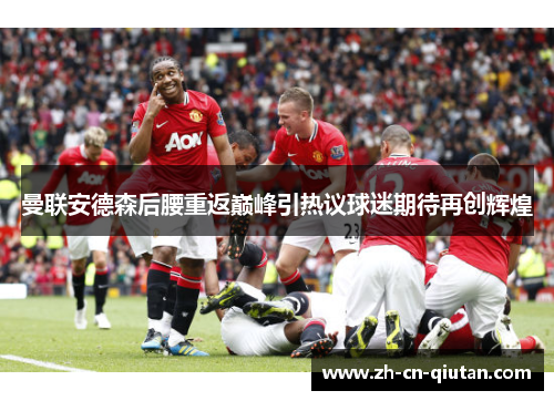 曼联安德森后腰重返巅峰引热议球迷期待再创辉煌 曼联安德森后腰重返巅峰引热议球迷期待再创辉煌
