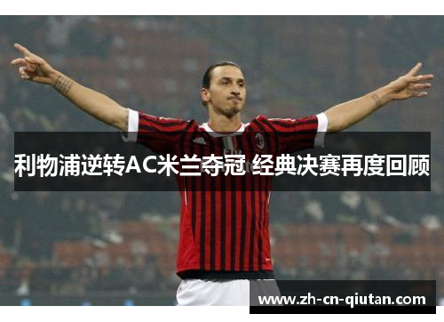 利物浦逆转AC米兰夺冠 经典决赛再度回顾 利物浦逆转AC米兰夺冠 经典决赛再度回顾