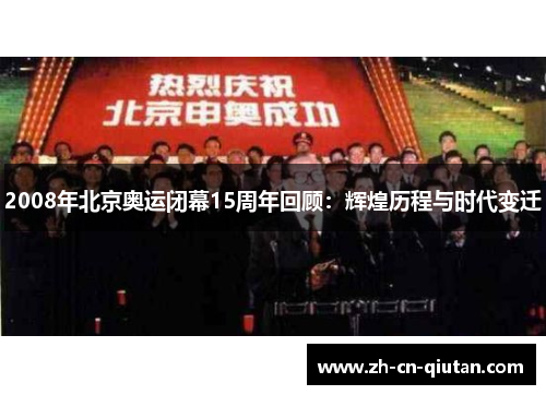 2008年北京奥运闭幕15周年回顾:辉煌历程与时代变迁 2008年北京奥运闭幕15周年回顾:辉煌历程与时代变迁