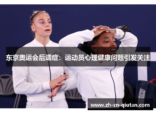 东京奥运会后遗症:运动员心理健康问题引发关注 东京奥运会后遗症:运动员心理健康问题引发关注